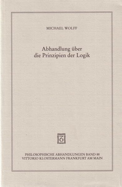Abhandlung über die Prinzipien der Logik (Philosophische Abhandlungen: Ab Band 86 herausgegeben von Rolf-Peter Horstmann und Andreas Kemmerling. Ab ... Holmer Steinfath und Tobias Rosefeldt) Philosophy