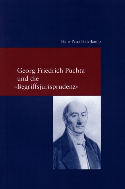 Georg Friedrich Puchta und die "Begriffsjurisprudenz": Habil.-Schr. Humboldt-Univ. Berlin 2002 (Studien zur Europäischen Rechtsgeschichte) Law