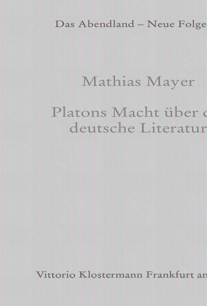 Platons Macht über die deutsche Literatur (Das Abendland. Forschungen zur Geschichte europäischen Geisteslebens: Neue Folge. Ab Band 44 herausgegeben ... Dickhaut, Carlos Spoerhase und Stefan Tilg.) Philosophy
