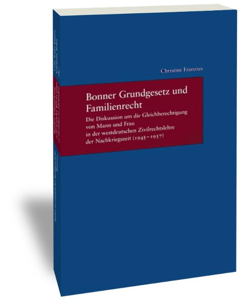 Bonner Grundgesetz und Familienrecht: Die Diskussion um die Gleichberechtigung von Mann und Frau in der westdeutschen Zivilrechtslehre der ... (Studien zur Europäischen Rechtsgeschichte) Law