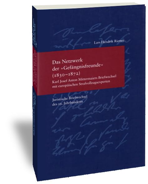 Das Netzwerk der "Gefängnisfreunde" (1830-1872): Karl Josef Anton Mittermaiers Briefwechsel mit europäischen Strafvollzugsexperten / Juristische ... (Studien zur Europäischen Rechtsgeschichte) Law