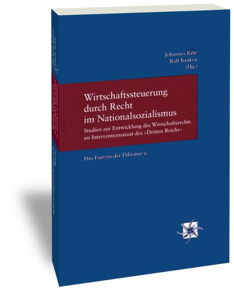 Wirtschaftssteuerung durch Recht im Nationalsozialismus: Studien zur Entwicklung des Wirtschaftsrechts im Interventionsstaat des "Dritten Reichs" (Das ... (Studien zur Europäischen Rechtsgeschichte) Law