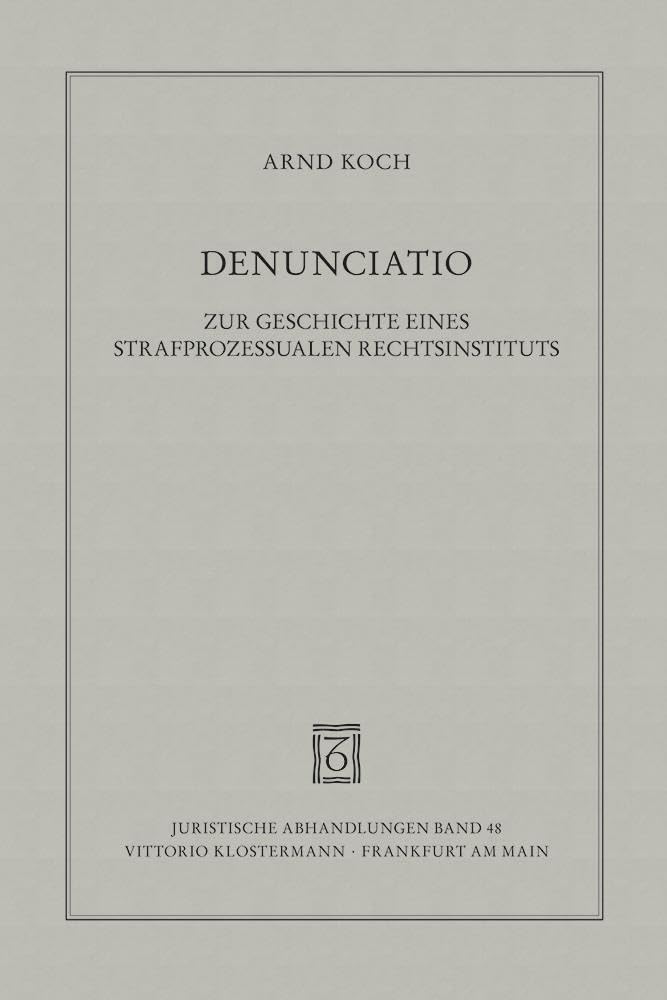 Denunciatio: Zur Geschichte eines strafprozessualen Rechtsinstituts (Juristische Abhandlungen, Band 48) Law
