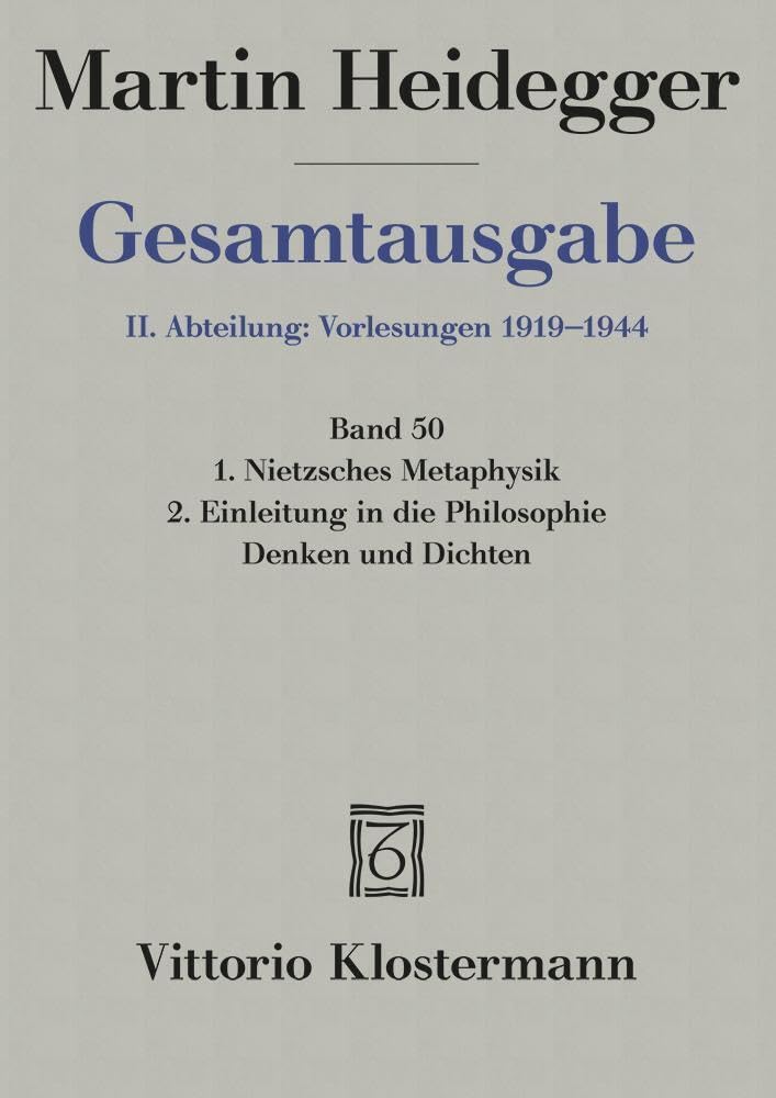 Heidegger Gesamtausgabe Bd. 50: 1. Nietzsches Metaphysik (für Wintersemester 1941/42 angekündigt, aber nicht vorgetragen) 2. Einleitung in die Philosophie. Denken und Dichten (Wintersemester 1944/45) Philosophy