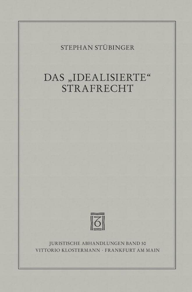 Das "idealisierte" Strafrecht: Über Freiheit und Wahrheit in der Straftheorie und Strafprozessrechtslehre (Juristische Abhandlungen, Band 50) Law