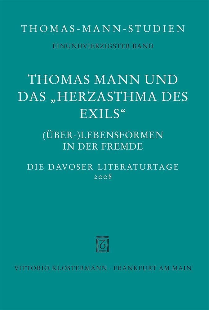 Thomas Mann und das "Herzasthma des Exils". (Über-) Lebensformen in der Fremde: Die Davoser Literaturtage 2008 (Thomas-Mann-Studien, Band 41) Contemporary literature