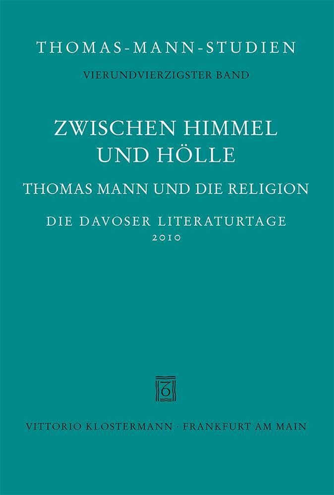 Zwischen Himmel und Hölle: Thomas Mann und die Religion. Die Davoser Literaturtage 2010 (Thomas-Mann-Studien, Band 44) Essays & Short Stories