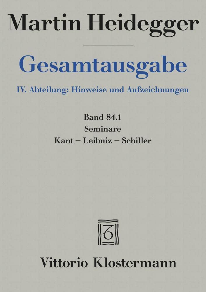 Seminare: Kant-Leibniz-Schiller (Teil1: Sommersemester 1931 bis Wintersemester 1935/36) (Martin Heidegger Gesamtausgabe, Band 84) Philosophy