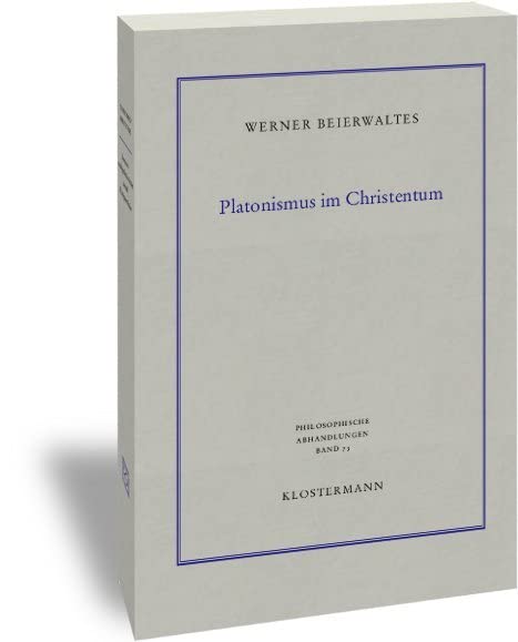 Platonismus im Christentum (Philosophische Abhandlungen: Ab Band 86 herausgegeben von Rolf-Peter Horstmann und Andreas Kemmerling. Ab Band 101 ... Steinfath und Tobias Rosefeldt, Band 73) Philosophy