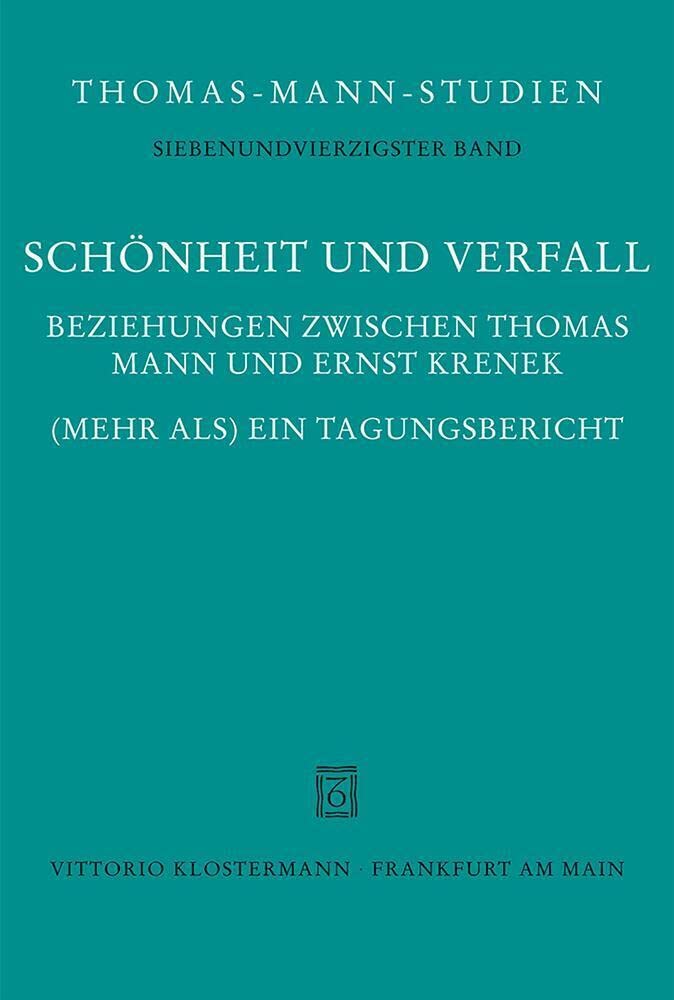Schönheit und Verfall: Beziehungen zwischen Thomas Mann und Ernst Krenek. (Mehr als) Ein Tagungsbericht (Thomas-Mann-Studien, Band 47) Contemporary literature
