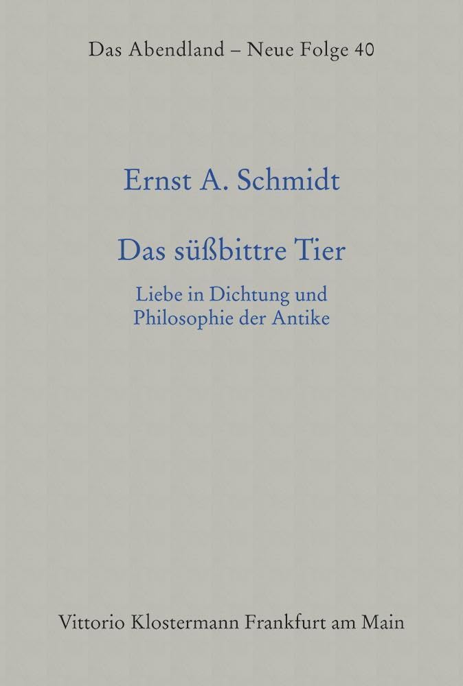 Das süßbittre Tier: Liebe in Dichtung und Philosophie der Antike (Das Abendland. Forschungen zur Geschichte europäischen Geisteslebens: Neue Folge. Ab ... Carlos Spoerhase und Stefan Tilg., Band 40) Philosophy