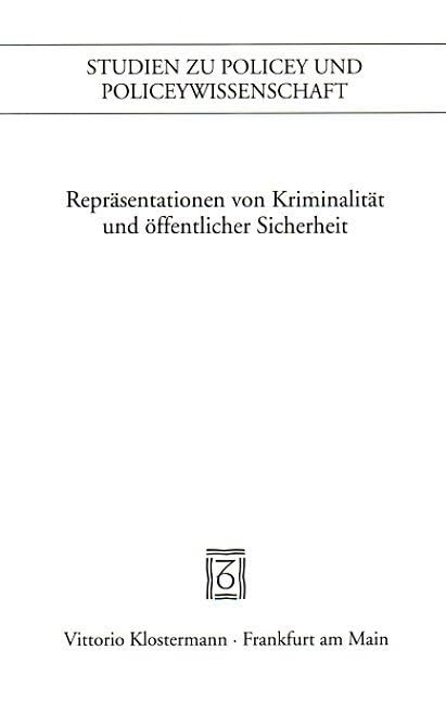 Repräsentation von Kriminalität und öffentlicher Sicherheit: Bilder, Vorstellungen und Diskurse vom 16. bis zum 20. Jahrhundert (Studien zu Policey ... und Konfliktregulierung) Law