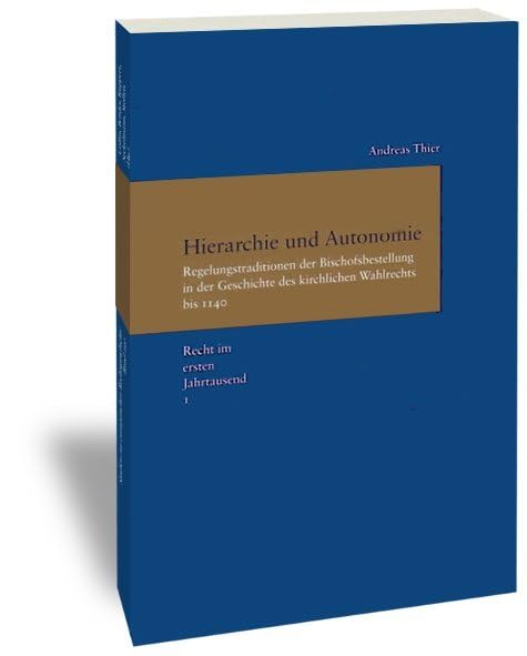 Hierarchie und Autonomie: Regelungstraditionen der Bischofsbestellung in der Geschichte des kirchlichen Wahlrechts bis 1140 (Recht im ersten Jahrtausend 1) (Studien zur Europäischen Rechtsgeschichte) Law