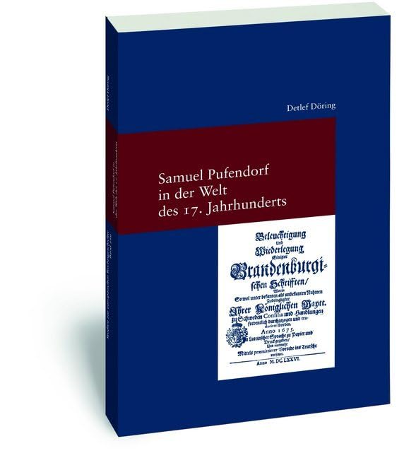 Samuel Pufendorf in der Welt des 17. Jahrhunderts: Untersuchungen zur Biographie Pufendorfs und zu seinem Wirken als Politiker und Theologe (Studien zur Europäischen Rechtsgeschichte, Band 269) Law