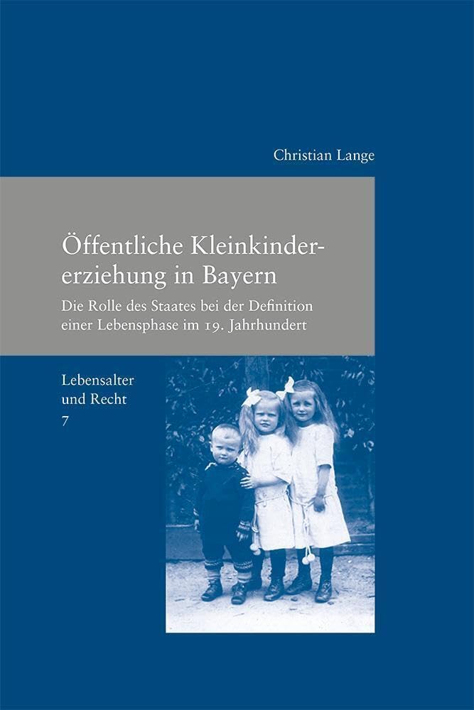 Öffentliche Kleinkindererziehung in Bayern: Die Rolle des Staates bei der Definition einer Lebensphase im 19. Jahrhundert (Lebensalter und Recht. ... (Studien zur Europäischen Rechtsgeschichte) Law