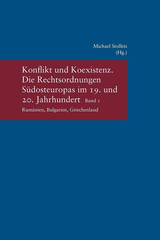 Konflikt und Koexistenz: Die Rechtsordnungen Südosteuropas im 19. und 20. Jahrhundert Band 1: Rumänien, Bulgarien, Griechenland (Studien zur Europäischen Rechtsgeschichte, Band 292) Law