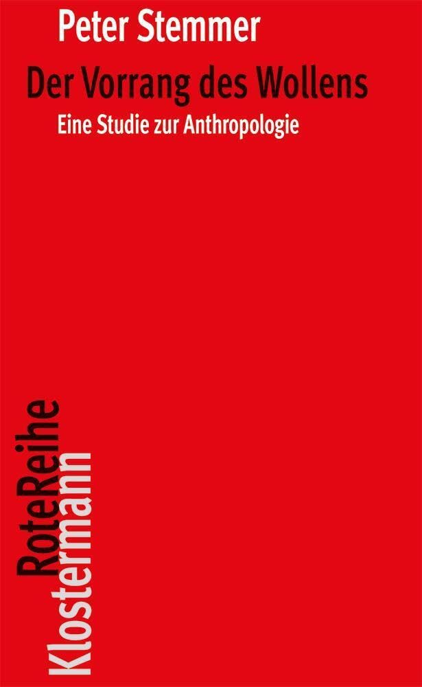 Der Vorrang des Wollens: Eine Studie zur Anthropologie (Klostermann RoteReihe, Band 81) Philosophy