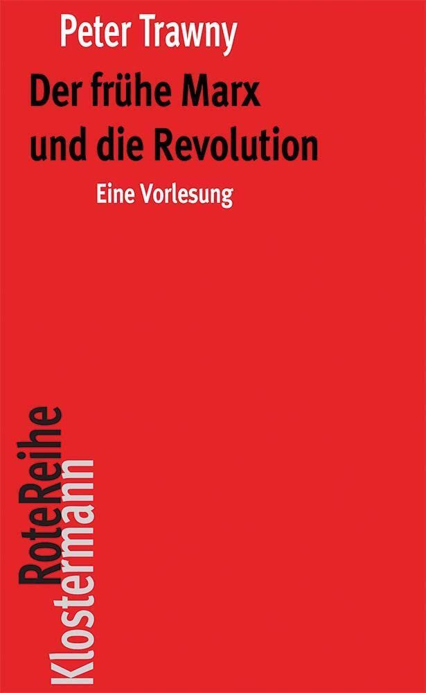 Der frühe Marx und die Revolution: Eine Vorlesung (Klostermann RoteReihe, Band 104) Philosophy
