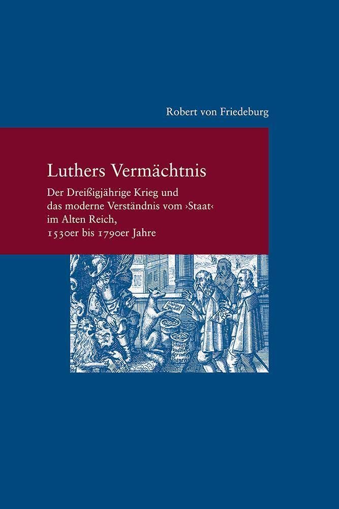 Luthers Vermächtnis: Der Dreißigjährige Krieg und das moderne Verständnis vom "Staat" im Alten Reich, 1530er bis 1790er Jahre (Studien zur Europäischen Rechtsgeschichte, Band 320) Law