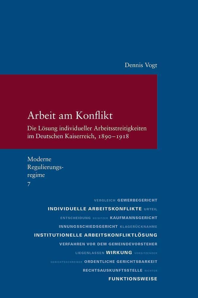 Arbeit am Konflikt: Die Lösung individueller Arbeitsstreitigkeiten im Deutschen Kaiserreich, 1890-1918. (Moderne Regulierungsregime. Hrsg. von Peter ... zur Europäischen Rechtsgeschichte, Band 7) Law