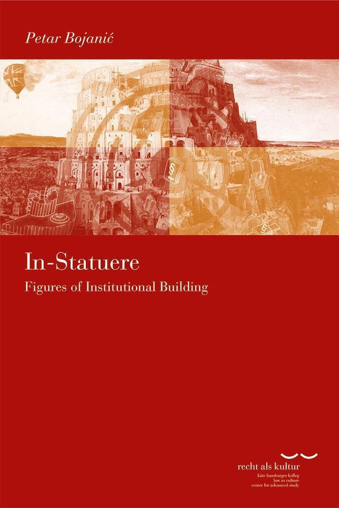 In-Statuere: Figures of Institutional Building. English translation by Edward Djordjevic (Schriftenreihe des Käte Hamburger Kollegs "Recht als Kultur") Law