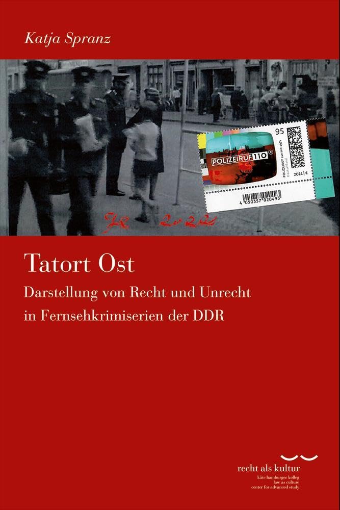 Tatort Ost: Darstellung von Recht und Unrecht in Fernsehkrimiserien der DDR (Schriftenreihe des Käte Hamburger Kollegs "Recht als Kultur") Law