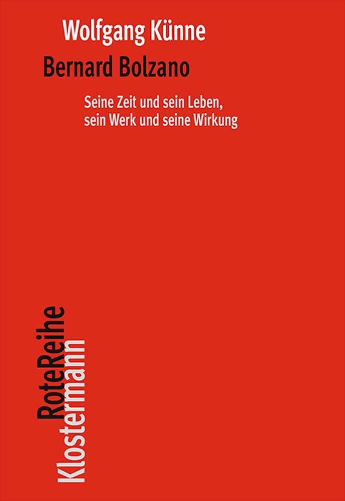 Bernard Bolzano: Seine Zeit und sein Leben, sein Werk und seine Wirkung (Klostermann RoteReihe) Philosophy