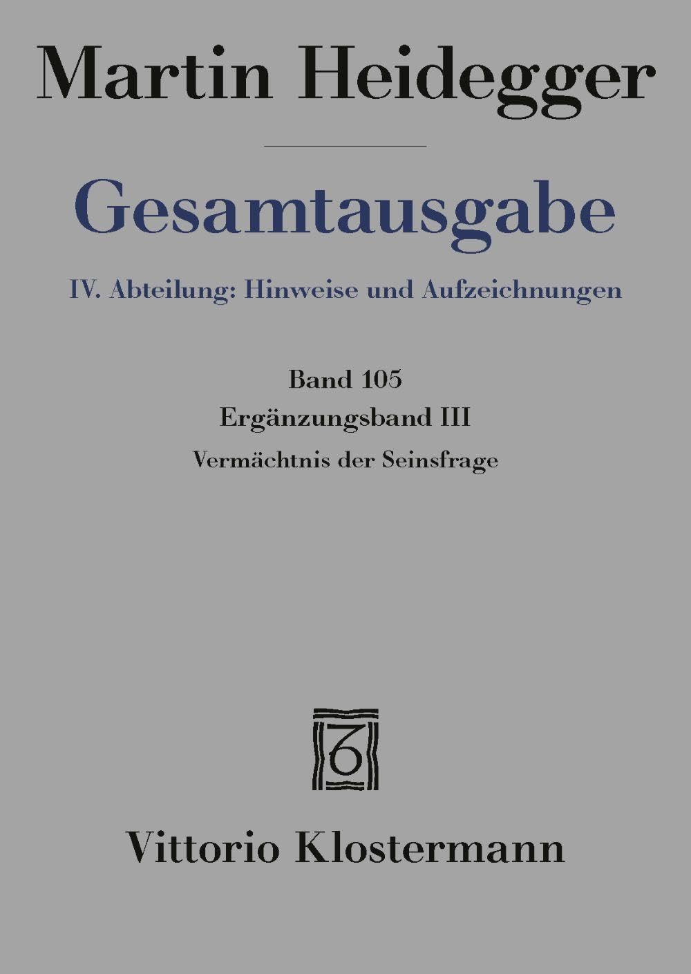 Vermächtnis der Seinsfrage: Ergänzungsband III. IV. Abteilung: Hinweise und Aufzeichnungen (Martin Heidegger Gesamtausgabe) Philosophy