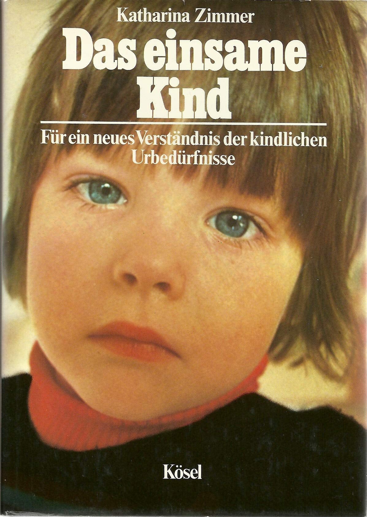 Das einsame Kind. Für ein neues Verständnis der kindlichen Urbedürfnisse Social Sciences
