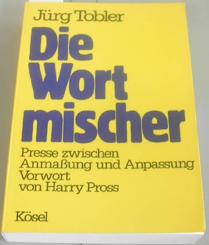 Die Wortmischer. Presse zwischen Anmaßung und Anpassung Media & Communication