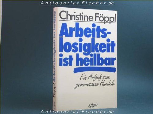 Arbeitslosigkeit ist heilbar. Ein Aufruf zum gemeinsamen Handeln General education