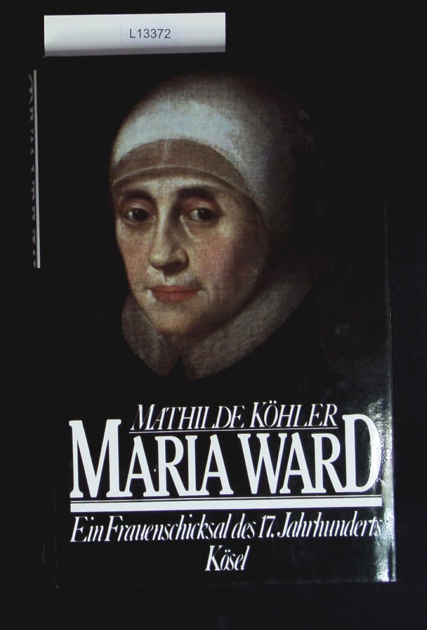 Maria Ward. Ein Frauenschicksal des 17. Jahrhunderts Memories