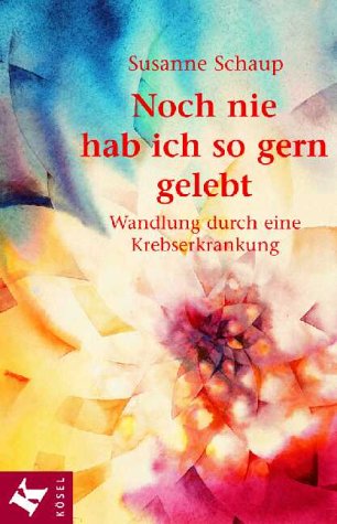 Noch nie hab ich so gern gelebt. Wandlung durch eine Krebserkrankung Health, Nutrition & Fitness