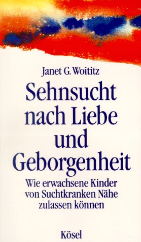 Sehnsucht nach Liebe und Geborgenheit. Wie erwachsene Kinder von Suchtkranken Nähe zulassen können Partnership & Love