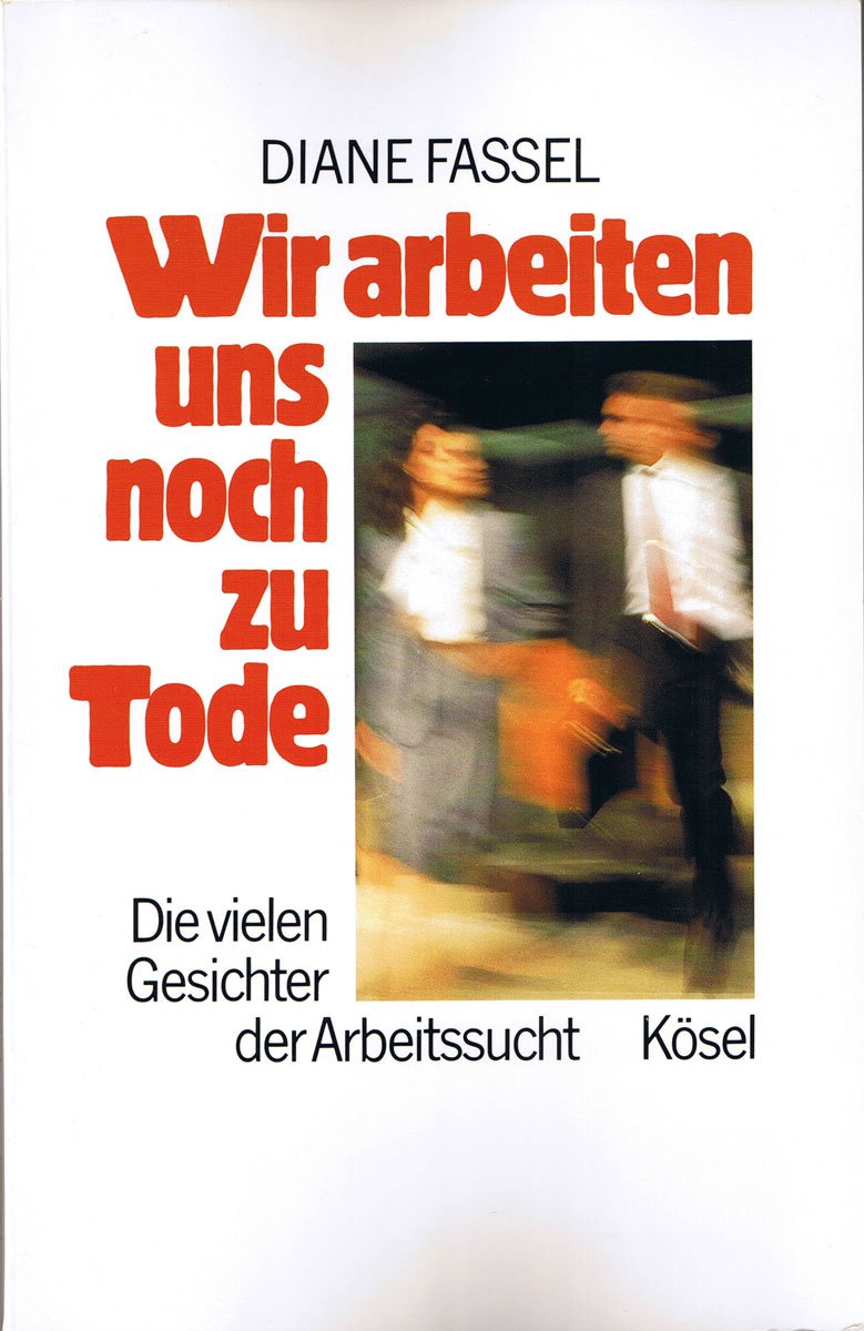Wir arbeiten uns noch zu Tode. Die vielen Gesichter der Arbeitssucht Business, Finance & Career