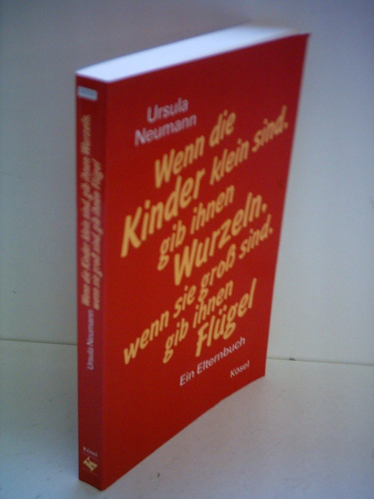 Wenn die Kinder klein sind, gib ihnen Wurzeln, wenn sie gross sind, gib ihnen Flügel: Ein Elternbuch Parents & Children