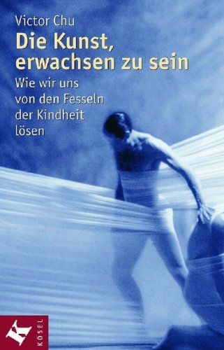 Die Kunst, erwachsen zu sein: Wie wir uns von den Fesseln der Kindheit lösen Lifestyle
