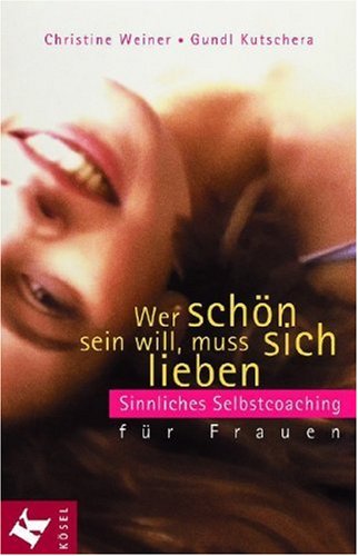Wer schön sein will, muss sich lieben: Sinnliches Selbstcoaching für Frauen Business, Finance & Career