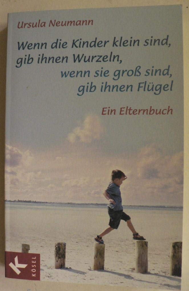 Wenn die Kinder klein sind, gib ihnen Wurzeln, wenn sie groß sind, gib ihnen Flügel: Ein Elternbuch Parents & Children