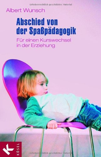 Abschied von der Spaßpädagogik: Für einen Kurswechsel in der Erziehung Parents & Children