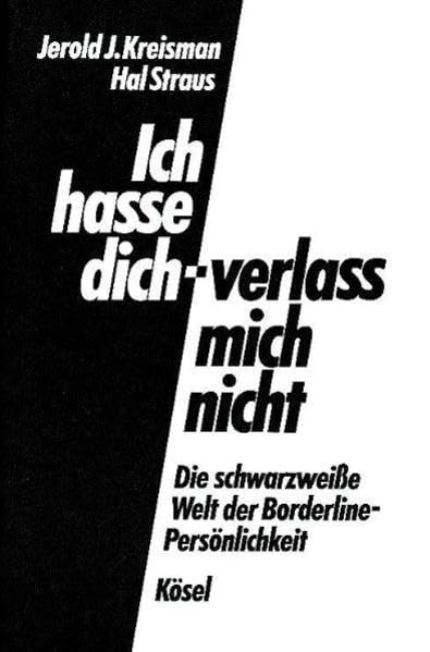 Ich hasse dich - verlass mich nicht: Die schwarzweiße Welt der Borderline-Persönlichkeit Psychology