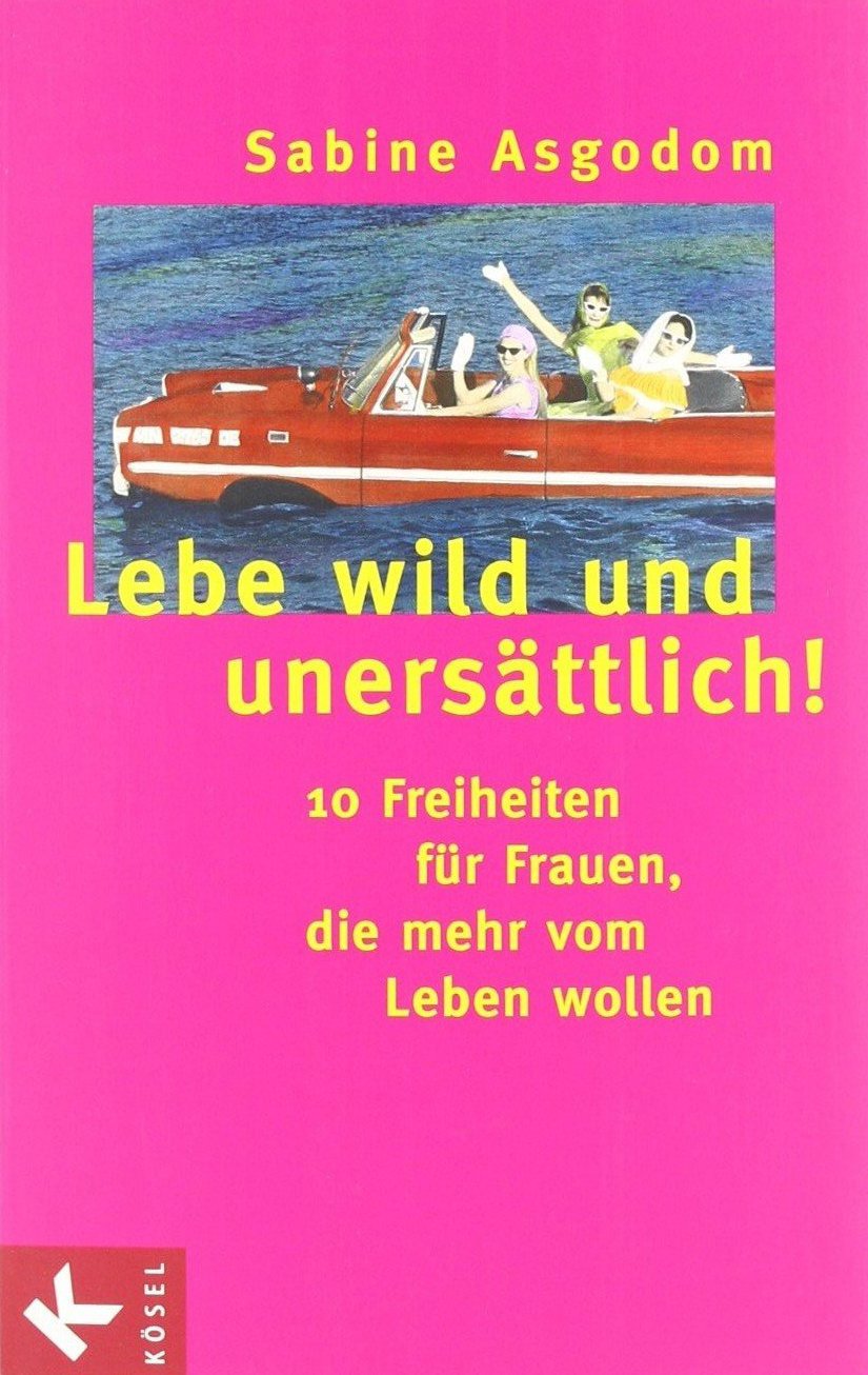 Lebe wild und unersättlich! 10 Freiheiten für Frauen die mehr vom Leben wollen Lifestyle