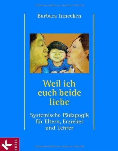 Weil ich euch beide liebe: Systemische Pädagogik für Eltern, Erzieher und Lehrer General education
