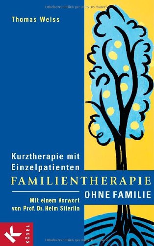 Familientherapie ohne Familie: Kurztherapie mit Einzelpatienten - Mit einem Vorwort von Prof. Dr. Helm Stierlin Psychology