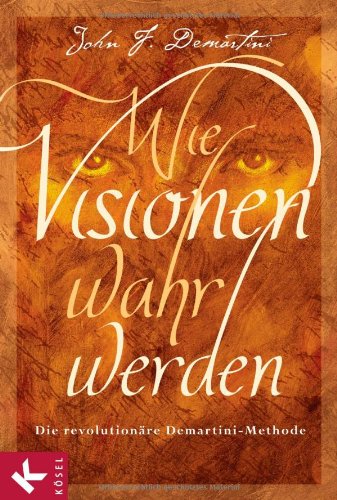 Wie Visionen wahr werden: Die revolutionäre Demartini-Methode Psychology