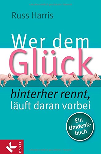 Wer dem Glück hinterherrennt, läuft daran vorbei: Ein Umdenkbuch Lifestyle