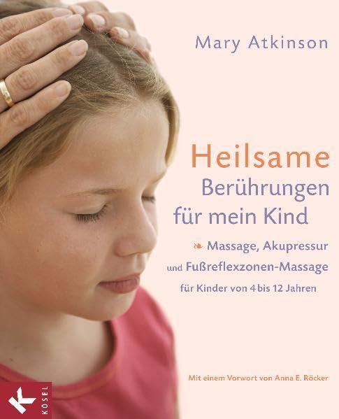 Heilsame Berührungen für mein Kind: Massage, Akupressur und Fußreflexzonen-Massage für Kinder von 4 bis 12 Jahren - Mit einem Vorwort von Anna E. Röcker Health, Nutrition & Fitness