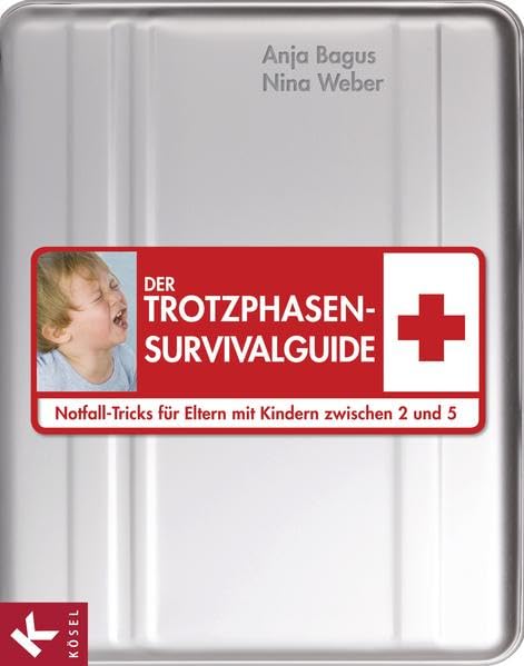 Der Trotzphasen-Survivalguide: Notfall-Tricks für Eltern mit Kindern zwischen 2 und 5 Parents & Children