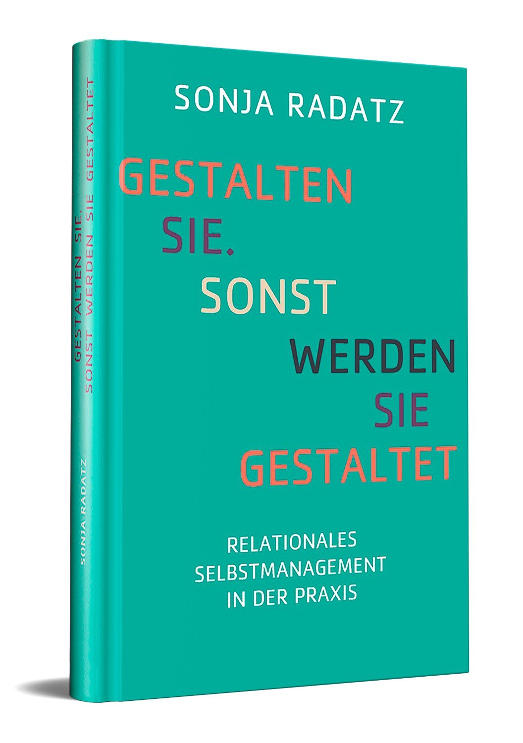Gestalten Sie. Sonst werden Sie gestaltet: Relationales Selbstmanagement in der Praxis Books