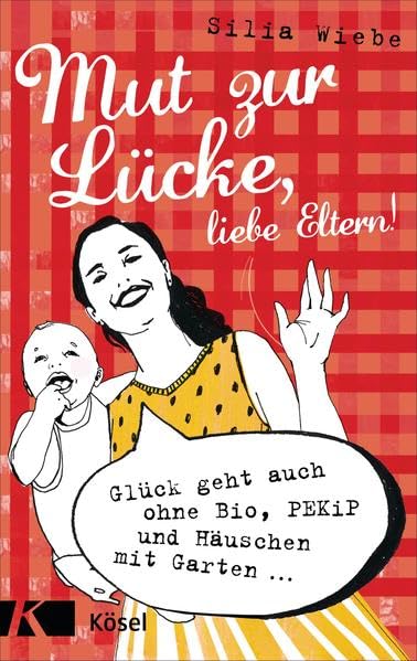 Mut zur Lücke, liebe Eltern!: Glück geht auch ohne Bio, PEKiP und Häuschen mit Garten Lifestyle